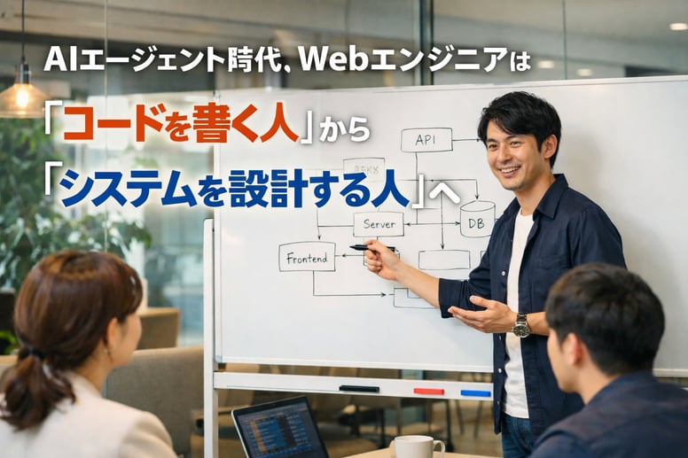 AIエージェント時代、Webエンジニアは「コードを書く人」から「システムを設計する人」へ